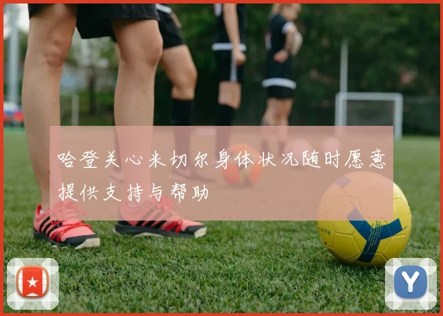 哈登关心米切尔身体状况随时愿意提供支持与帮助
