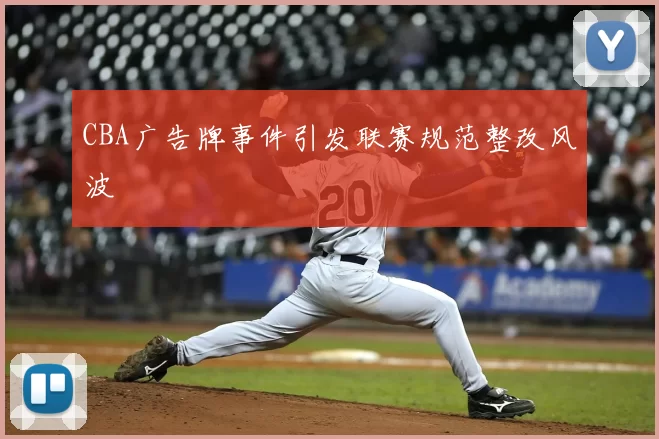 CBA广告牌事件引发联赛规范整改风波