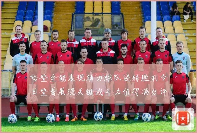 哈登全能表现助力球队逆转胜利今日登哥展现关键战斗力值得满分评价