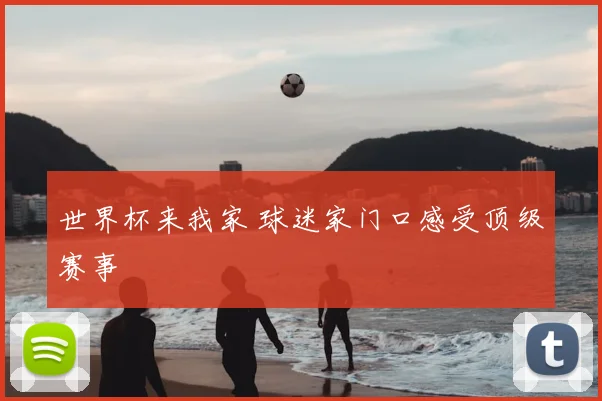 世界杯来我家 球迷家门口感受顶级赛事