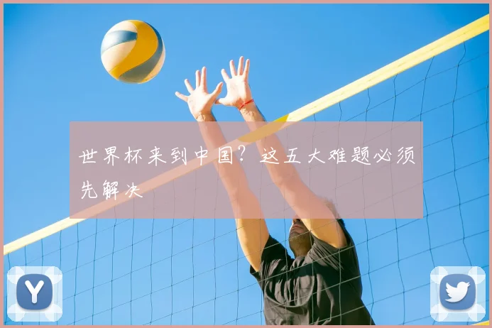 世界杯来到中国？这五大难题必须先解决