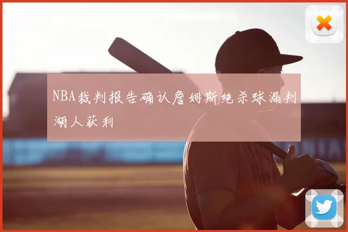 NBA裁判报告确认詹姆斯绝杀球漏判湖人获利