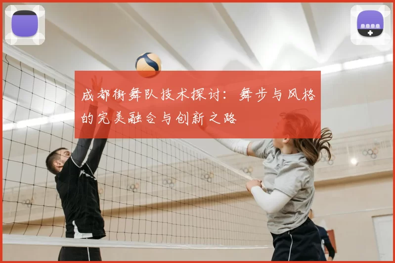 成都街舞队技术探讨：舞步与风格的完美融合与创新之路