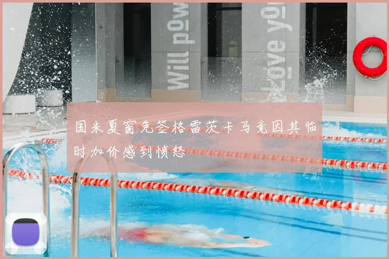 国米夏窗免签格雷茨卡马竞因其临时加价感到愤怒
