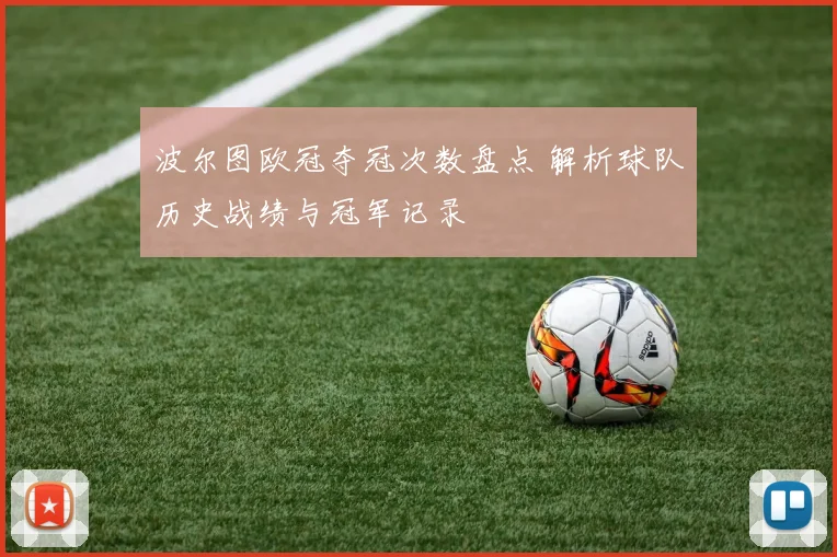 波尔图欧冠夺冠次数盘点 解析球队历史战绩与冠军记录