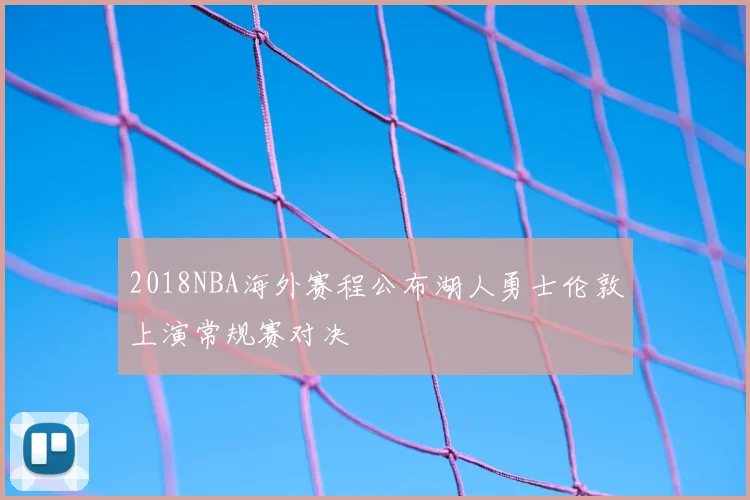 2018NBA海外赛程公布湖人勇士伦敦上演常规赛对决