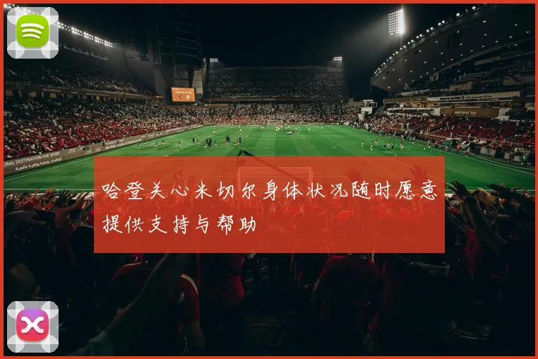 哈登关心米切尔身体状况随时愿意提供支持与帮助