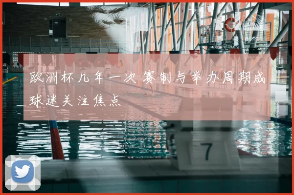 欧洲杯几年一次 赛制与举办周期成球迷关注焦点
