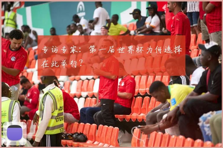 专访专家：第一届世界杯为何选择在此举行？