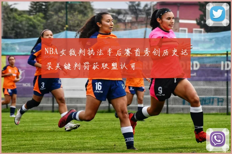 NBA女裁判执法季后赛首秀创历史记录关键判罚获联盟认可