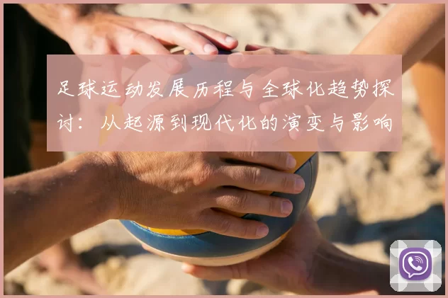 足球运动发展历程与全球化趋势探讨：从起源到现代化的演变与影响