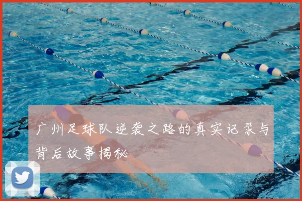 广州足球队逆袭之路的真实记录与背后故事揭秘