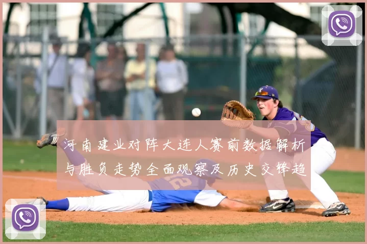 河南建业对阵大连人赛前数据解析与胜负走势全面观察及历史交锋趋势